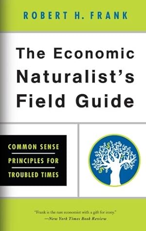 Seller image for The Economic Naturalist's Field Guide: Common Sense Principles for Troubled Times by Frank, Robert H. [Paperback ] for sale by booksXpress