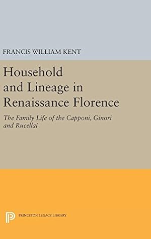 Immagine del venditore per Household and Lineage in Renaissance Florence: The Family Life of the Capponi, Ginori and Rucellai (Princeton Legacy Library) by Kent, Francis William [Hardcover ] venduto da booksXpress