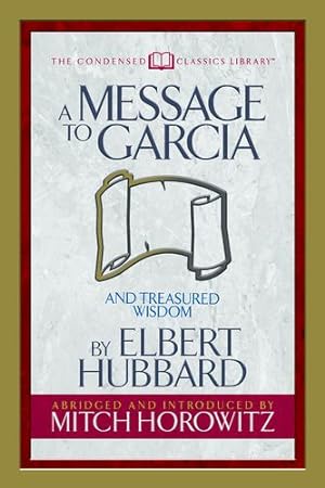 Image du vendeur pour A Message to Garcia (Condensed Classics): And Treasured Wisdom by Hubbard, Elbert, Horowitz, Mitch [Paperback ] mis en vente par booksXpress