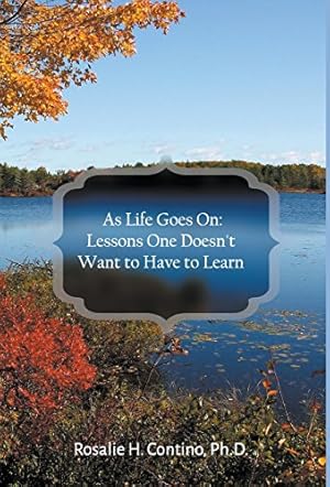 Imagen del vendedor de As Life Goes On: Lessons One Doesn't Want to Have to Learn by Contino, Ph. D. Rosalie [Hardcover ] a la venta por booksXpress