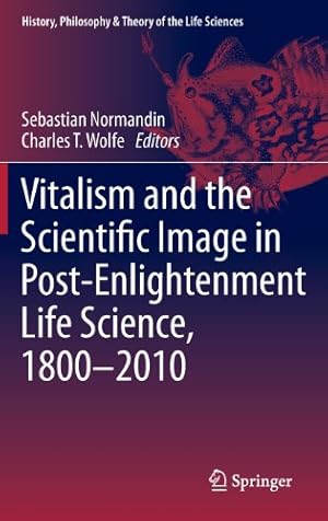 Seller image for Vitalism and the Scientific Image in Post-Enlightenment Life Science, 1800-2010 (History, Philosophy and Theory of the Life Sciences) [Hardcover ] for sale by booksXpress
