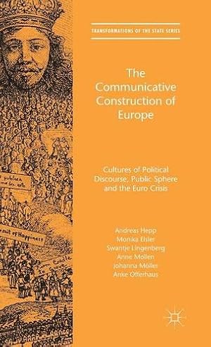 Imagen del vendedor de The Communicative Construction of Europe: Cultures of Political Discourse, Public Sphere, and the Euro Crisis (Transformations of the State) by Hepp, Andreas, Elsler, Monika, Lingenberg, Swantje, Mollen, Anne, Möller, Johanna, Offerhaus, Anke, Sword, Keith, Pospielovsky, Dimitry V [Hardcover ] a la venta por booksXpress