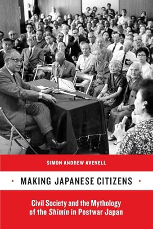 Immagine del venditore per Making Japanese Citizens: Civil Society and the Mythology of the Shimin in Postwar Japan by Avenell, Simon Andrew [Paperback ] venduto da booksXpress