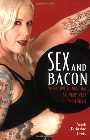 Seller image for Sex and Bacon: Why I Love Things That Are Very, Very Bad for Me by Lewis, Sarah Katherine [Paperback ] for sale by booksXpress