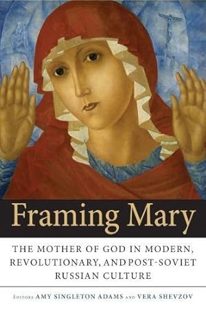 Seller image for Framing Mary: The Mother of God in Modern, Revolutionary, and Post-Soviet Russian Culture [Paperback ] for sale by booksXpress