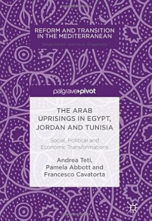 Seller image for The Arab Uprisings in Egypt, Jordan and Tunisia: Social, Political and Economic Transformations (Reform and Transition in the Mediterranean) by Teti, Andrea, Abbott, Pamela, Cavatorta, Francesco [Hardcover ] for sale by booksXpress