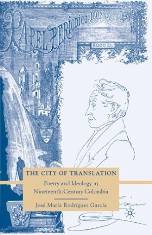 Seller image for The City of Translation: Poetry and Ideology in Nineteenth-Century Colombia by Rodríguez García, José María [Paperback ] for sale by booksXpress