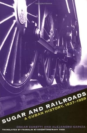 Seller image for Sugar and Railroads: A Cuban History, 1837-1959 by Zanetti, Oscar, García, Alejandro [Paperback ] for sale by booksXpress