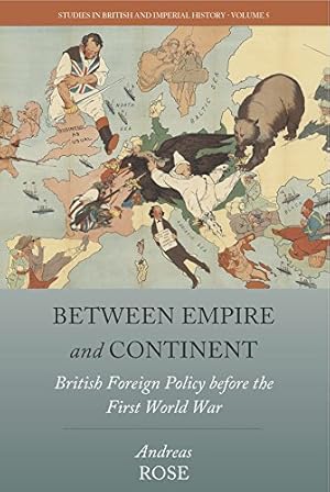 Immagine del venditore per Between Empire and Continent: British Foreign Policy before the First World War (Studies in British and Imperial History) by Rose, Andreas [Hardcover ] venduto da booksXpress