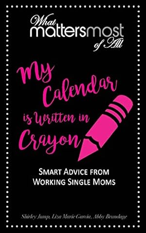 Seller image for My Calendar is Written in Crayon: What Matters Most of All (Volume 1) by Jump, Shirley, Garcia, Liza Marie, Brundage, Abby [Paperback ] for sale by booksXpress
