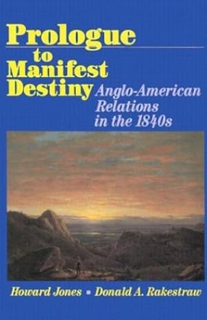 Seller image for Prologue to Manifest Destiny: Anglo-American Relations in the 1840's by Rakestraw, Donald A., Jones, Howard [Paperback ] for sale by booksXpress