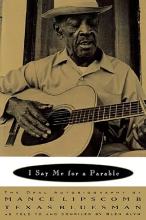 Imagen del vendedor de I Say Me for a Parable: The Oral Autobiography of Mance Lipscomb, Texas Bluesman by Lipscomb, Mance [Paperback ] a la venta por booksXpress