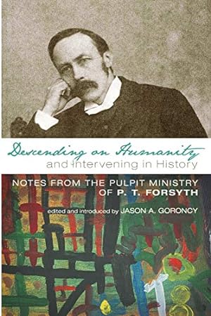 Bild des Verkufers fr Descending on Humanity and Intervening in History: Notes from the Pulpit Ministry of P. T. Forsyth [Soft Cover ] zum Verkauf von booksXpress