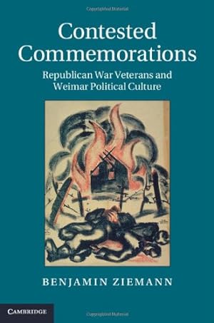 Seller image for Contested Commemorations: Republican War Veterans and Weimar Political Culture (Studies in the Social and Cultural History of Modern Warfare) by Ziemann, Professor Benjamin [Hardcover ] for sale by booksXpress