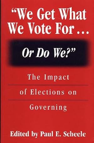 Imagen del vendedor de We Get What We Vote For Or Do We?: The Impact of Elections on Governing by Scheele, Paul E. [Paperback ] a la venta por booksXpress
