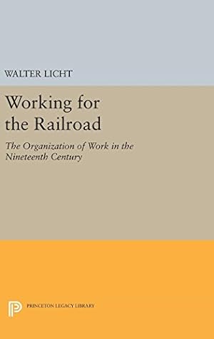 Image du vendeur pour Working for the Railroad: The Organization of Work in the Nineteenth Century (Princeton Legacy Library) by Licht, Walter [Hardcover ] mis en vente par booksXpress