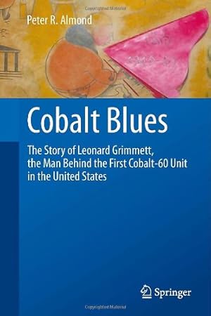Image du vendeur pour Cobalt Blues: The Story of Leonard Grimmett, the Man Behind the First Cobalt-60 Unit in the United States by Almond, Peter R. [Hardcover ] mis en vente par booksXpress