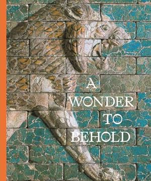 Immagine del venditore per A Wonder to Behold: Craftsmanship and the Creation of Babylonâ  s Ishtar Gate (Institute for the Study of Ancient World Exhibition Catalogs) [Hardcover ] venduto da booksXpress