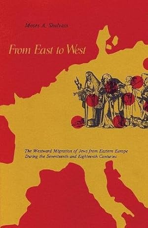 Image du vendeur pour From East to West: The Westward Migration of Jews from Eastern Europe During the Seventeenth and Eighteenth Centuries by Shulvass, Moses A [Paperback ] mis en vente par booksXpress