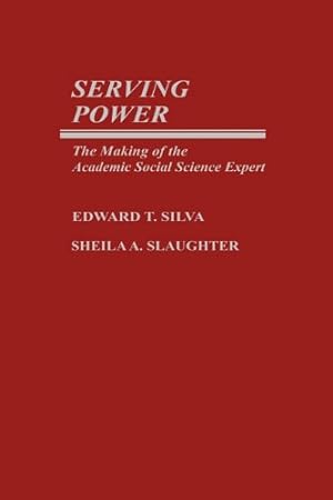 Seller image for Serving Power: The Making of the Academic Social Science Expert (Bibliographies and Indexes in Anthropology) by Silva, Edward T., Slaughter, Sheila A. [Hardcover ] for sale by booksXpress