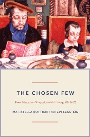 Bild des Verkufers fr The Chosen Few: How Education Shaped Jewish History, 70-1492 (The Princeton Economic History of the Western World) by Botticini, Maristella, Eckstein, Zvi [Paperback ] zum Verkauf von booksXpress