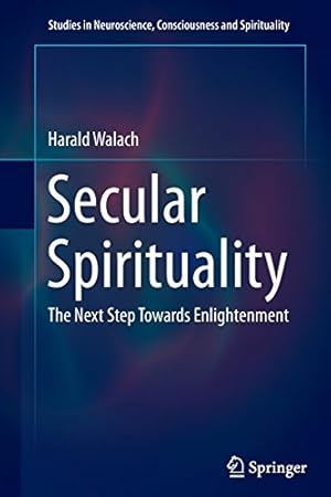 Seller image for Secular Spirituality: The Next Step Towards Enlightenment (Studies in Neuroscience, Consciousness and Spirituality) by Walach, Harald [Paperback ] for sale by booksXpress