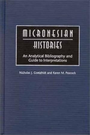 Imagen del vendedor de Micronesian Histories: An Analytical Bibliography and Guide to Interpretations by Goetzfridt, Nicholas J., Peacock, Karen M. [Hardcover ] a la venta por booksXpress