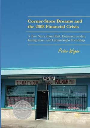Imagen del vendedor de Corner-Store Dreams and the 2008 Financial Crisis: A True Story about Risk, Entrepreneurship, Immigration, and Latino-Anglo Friendship (Palgrave Studies in Literary Anthropology) by Wogan, Peter [Paperback ] a la venta por booksXpress