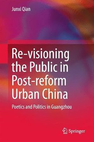 Seller image for Re-visioning the Public in Post-reform Urban China: Poetics and Politics in Guangzhou by Qian, Junxi [Hardcover ] for sale by booksXpress