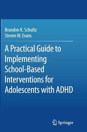 Seller image for A Practical Guide to Implementing School-Based Interventions for Adolescents with ADHD by Schultz, Brandon K., Evans, Steven W. [Paperback ] for sale by booksXpress