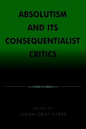 Seller image for Absolutism and Its Consequentialist Critics by Immanuel Kant, Germain Grisez, G. E. M. Anscombe, Alan Donagan, Peter Geach, Bernard Williams, Alan Gerwith, Stuart Hampshire, Various Authors [Paperback ] for sale by booksXpress