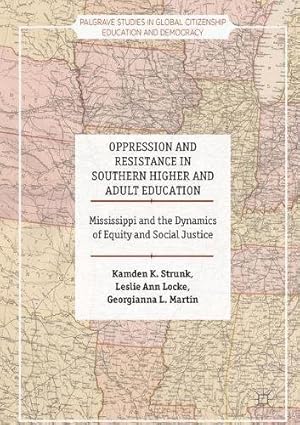 Seller image for Oppression and Resistance in Southern Higher and Adult Education: Mississippi and the Dynamics of Equity and Social Justice (Palgrave Studies in Global Citizenship Education and Democracy) by Strunk, Kamden K., Locke, Leslie Ann, Martin, Georgianna L. [Hardcover ] for sale by booksXpress