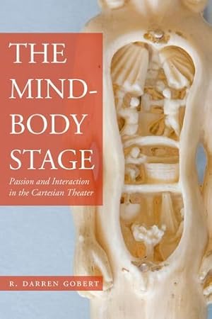 Image du vendeur pour The Mind-Body Stage: Passion and Interaction in the Cartesian Theater by Gobert, R. Darren [Hardcover ] mis en vente par booksXpress