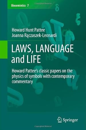 Seller image for LAWS, LANGUAGE and LIFE: Howard Pattees classic papers on the physics of symbols with contemporary commentary (Biosemiotics) by Pattee, Howard Hunt, Rczaszek-Leonardi, Joanna [Hardcover ] for sale by booksXpress