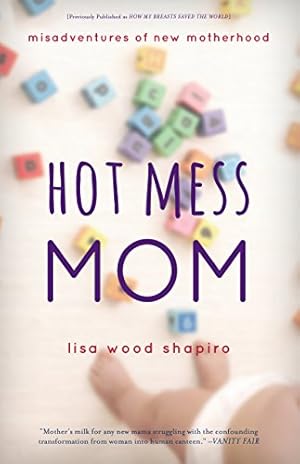 Imagen del vendedor de Hot Mess Mom: Misadventures of New Motherhood by Shapiro, Lisa Wood [Paperback ] a la venta por booksXpress