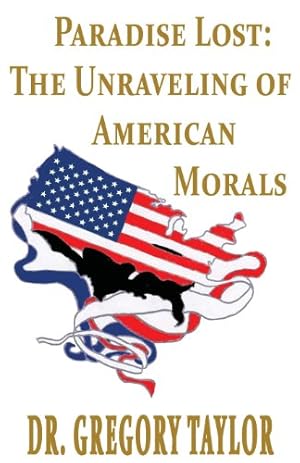 Image du vendeur pour Paradise Lost: The Unraveling of American Morals by Taylor, Gregory [Paperback ] mis en vente par booksXpress