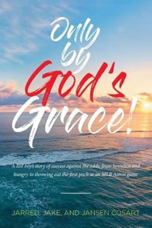 Seller image for Only by God's Grace: A Lost Boy's Story of Success Against the Odds, from Homeless and Hungry to Throwing Out the First Pitch at an Mlb Astros Game [Soft Cover ] for sale by booksXpress