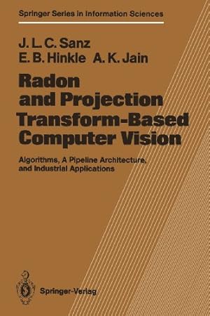 Seller image for Radon and Projection Transform-Based Computer Vision: Algorithms, A Pipeline Architecture, and Industrial Applications (Springer Series in Information Sciences) (Volume 16) by Sanz, Jorge L.C., Hinkle, Eric B., Jain, Anil K. [Paperback ] for sale by booksXpress