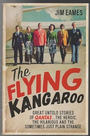 Image du vendeur pour The Flying Kangaroo: Great Untold Stories of Qantas . The Heroic, The Hilarious and The Sometimes Just Plain Strange. mis en vente par Time Booksellers