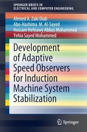 Bild des Verkufers fr Development of Adaptive Speed Observers for Induction Machine System Stabilization (SpringerBriefs in Electrical and Computer Engineering) by Diab, Ahmed A. Zaki, Al-Sayed, Abo-Hashima M., Abbas Mohammed, Hossam Hefnawy, Mohammed, Yehia Sayed [Paperback ] zum Verkauf von booksXpress