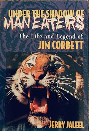 Under the Shadow of Man eaters: The Life & Legend of Jim Corbett.