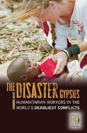 Image du vendeur pour The Disaster Gypsies: Humanitarian Workers in the World's Deadliest Conflicts (Praeger Security International) by Norris, John [Hardcover ] mis en vente par booksXpress