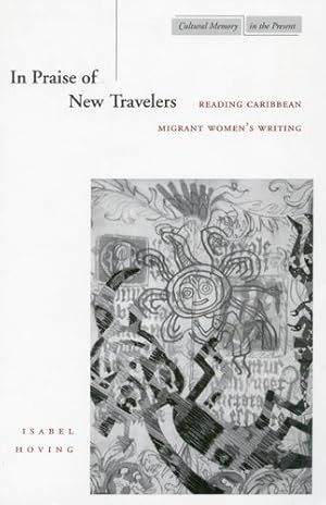 Seller image for In Praise of New Travelers: Reading Caribbean Migrant Womens Writing (Cultural Memory in the Present) by Hoving, Isabel [Hardcover ] for sale by booksXpress