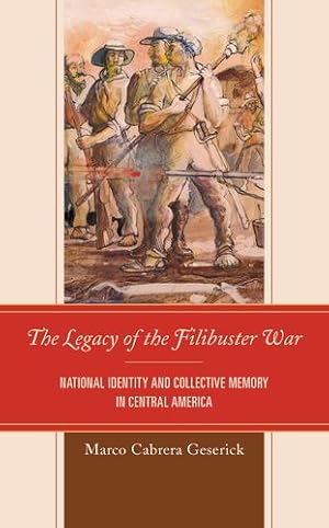 Bild des Verkufers fr The Legacy of the Filibuster War: National Identity and Collective Memory in Central America by Cabrera Geserick, Marco [Hardcover ] zum Verkauf von booksXpress