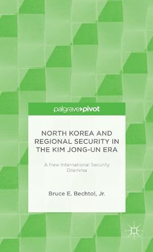 Seller image for North Korea and Regional Security in the Kim Jong-un Era: A New International Security Dilemma (Palgrave Pivot) by Bechtol Jr., Bruce E. [Hardcover ] for sale by booksXpress