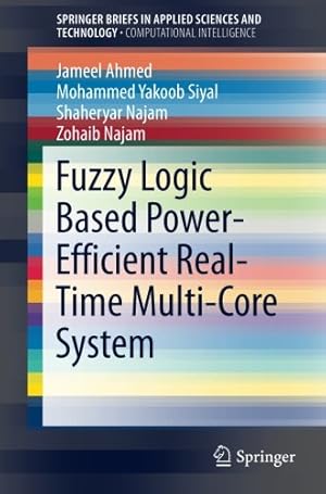 Seller image for Fuzzy Logic Based Power-Efficient Real-Time Multi-Core System (SpringerBriefs in Applied Sciences and Technology) by Ahmed, Jameel, Siyal, Mohammed Yakoob, Najam, Shaheryar, Najam, Zohaib [Paperback ] for sale by booksXpress
