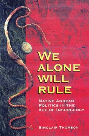 Bild des Verkufers fr We Alone Will Rule: Native Andean Politics in the Age of Insurgency (Living in Latin America) by Thomson, Sinclair [Paperback ] zum Verkauf von booksXpress