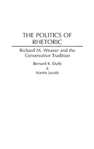 Seller image for The Politics of Rhetoric: Richard M. Weaver and the Conservative Tradition (Contributions in Philosophy) by Duffy, Bernard K., Jacobi, Martin [Hardcover ] for sale by booksXpress