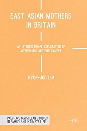 Imagen del vendedor de East Asian Mothers in Britain: An Intersectional Exploration of Motherhood and Employment (Palgrave Macmillan Studies in Family and Intimate Life) by Lim, Hyun-Joo [Hardcover ] a la venta por booksXpress