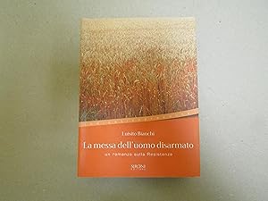 Imagen del vendedor de LA MESSA DELL'UOMO DISARMATO UN ROMANZO SULLA RESISTENZA a la venta por Amarcord libri